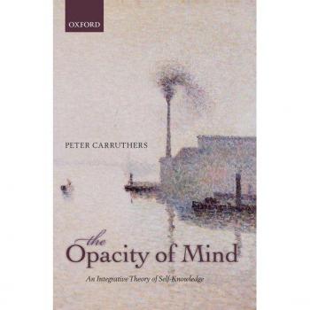 The Opacity of Mind: An Integrative Theory of Self-Knowledge Peter Carruthers