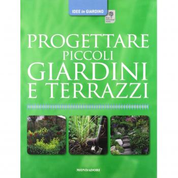 Progettare Piccoli Giardini e Terrazzi