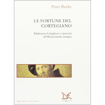 Le fortune del Cortegiano. Baldassarre Castiglione e i percorsi del Rinascimento europeo