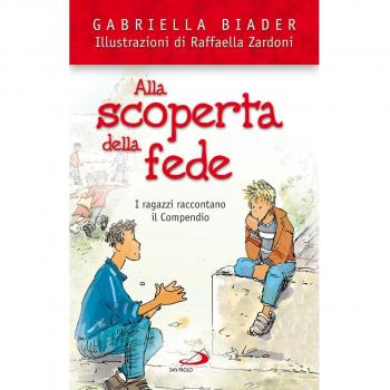 ALLA SCOPERTA della FEDE I ragazzi raccontano il Compendio GABRIELLA BIADER 