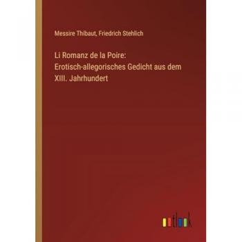 Thibaut, Messire: Li Romanz de la Poire: Erotisch-allegorisches Gedicht aus dem XIII. Jahrhundert