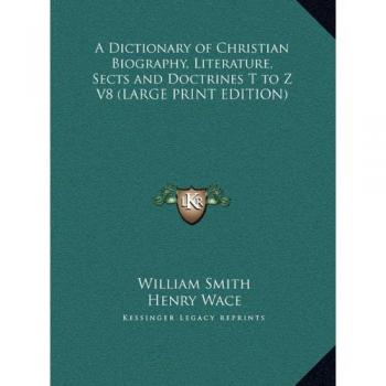 A Dictionary of Christian Biography, Literature, Sects and Doctrines T to Z V8
