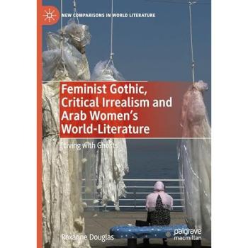 Feminist Gothic, Critical Irrealism and Arab Women's World-Literature: 'Living with Ghosts' (New Comparisons in World Literature)