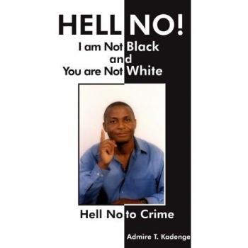 HELL NO! I am Not Black, and You are Not WHITE: Hell No to Crime