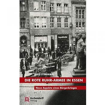 Ralf Stremmel Die Rote Ruhr-Armee In Essen: Neue Aspekte Eines Bürgerkrieges