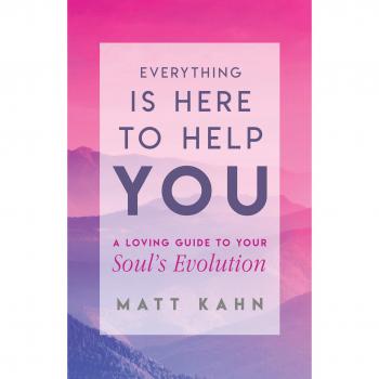 Matt Kahn Everything Is Here To Help You: A Loving Guide To Your Soul'S Evolution