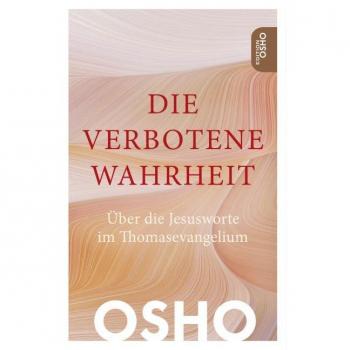 Osho Die Verbotene Wahrheit: Über Die Jesusworte Im Thomas-Evangelium