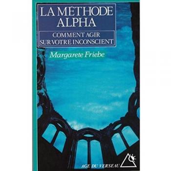 La méthode alpha : Comment agir sur votre inconscient