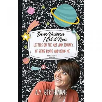 Dear Universe, I Get It Now: Letters on the Art and Journey of Being Brave and Being Me