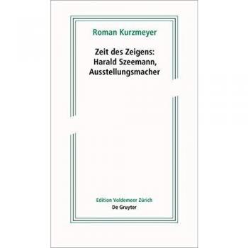 Roman Kurzmeyer Zeit Des Zeigens – Harald Szeemann, Ausstellungsmacher (Edition Voldemeer)
