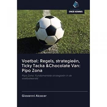 Voetbal: Regels, strategieën, Ticky Tacka &Chocolate Van: Pipo Zona: Pipo Zona: Fundamentele strategieën in de voetbalwereld