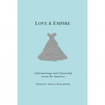 New York University Press Love and Empire: Cybermarriage and Citizenship Across the Americas