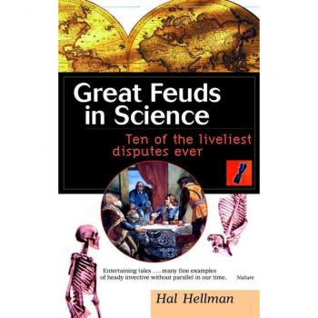 Great Feuds in Science: Ten of the Liveliest Disputes Ever