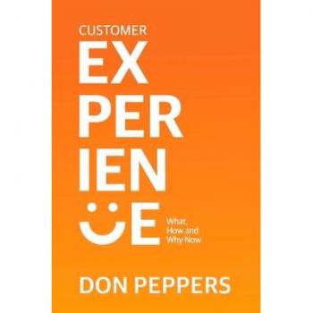 Don Peppers Customer Experience: What, How And Why Now