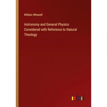Astronomy and General Physics Considered with Reference to Natural Theology