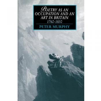 Poetry As an Occupation And an Art in Britain, 1760 -1830, Cambridge Studies in Romanticism