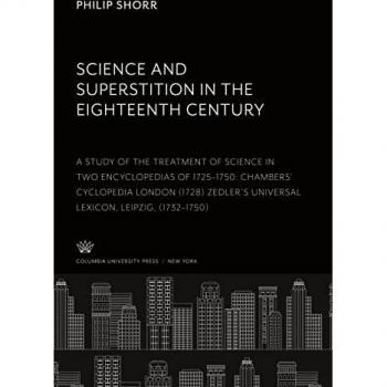 Science and Superstition in the Eighteenth Century a Study of the Treatment of Science in Two Encyclopedias of 1725¿1750 Chambers¿ Cyclopedia: London ... Universal Lexicon: Leipzig (1732¿1750)