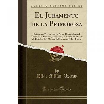 El Juramento de la Primorosa: Sainete en Tres Actos, en Prosa; Estrenado en el Teatro de la Princesa, de Madrid, la Noche del Día 10 de Octubre de 1924, por la Compañía Alba-Bonafé