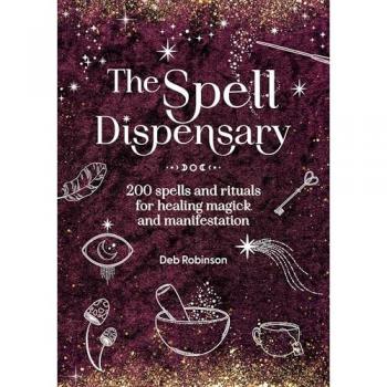 The Spell Dispensary : 200 Spells and Rituals for Healing Magick and Manifestation