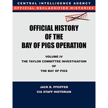 CIA Official History of the Bay of Pigs Invasion, Volume IV: The Taylor Committee Investigation of the Bay of Pigs