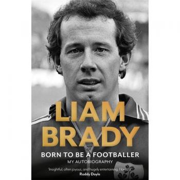 Liam Brady Born to be a Footballer: My Autobiography