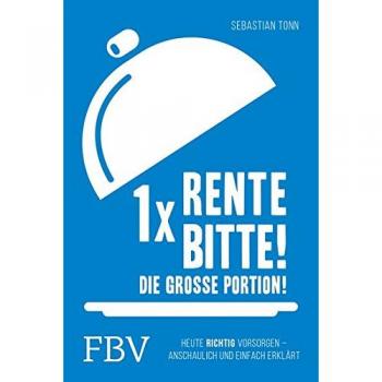 1 x Rente bitte! Die große Portion!: Heute richtig vorsorgen – anschaulich und einfach erklärt