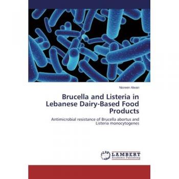 Brucella and Listeria in Lebanese Dairy-Based Food Products: Antimicrobial resistance of Brucella abortus and Listeria monocytogenes