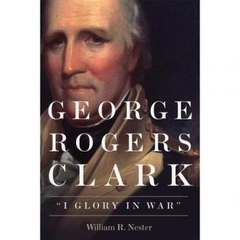George Rogers Clark : I Glory in War