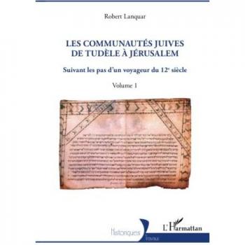 Les Communautés juives de Tudèle à Jérusalem: Suivant les pas d'un voyageur du 12e siècle Volume 1
