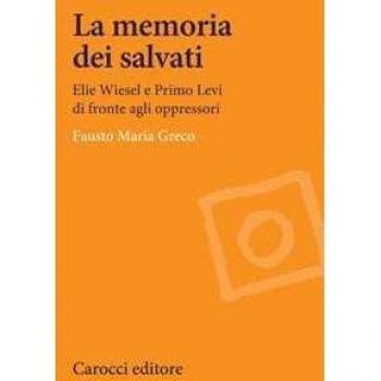La memoria dei salvati. Elie Wiesel e Primo Levi di fronte agli oppressori Fausto Maria Greco