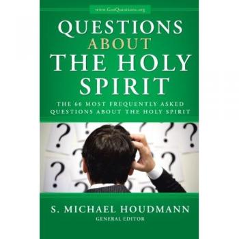 Questions about the Holy Spirit: The 60 Most Frequently Asked Questions about the Holy Spirit