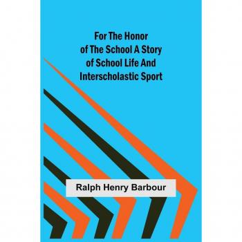 Henry Barbour, Ralph: For the Honor of the School A Story of School Life and Interscholastic Sport