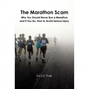 The Marathon Scam: Why You Should Never Run a Marathon and If You Do, How to Avoid Serious Injury