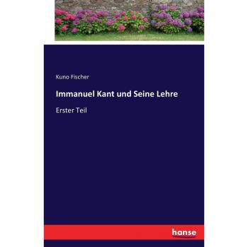 Immanuel Kant und Seine Lehre: Erster Teil