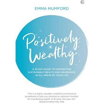 Positively Wealthy: A 33-day guide to manifesting sustainable wealth and abundance in all areas of your life (Soul & Spirit Magazine Award Winner)