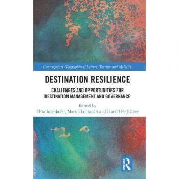 Destination Resilience: Challenges and Opportunities for Destination Management and Governance (Contemporary Geographies of Leisure, Tourism and Mobility)
