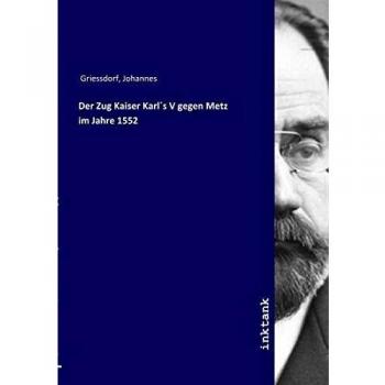 Der Zug Kaiser Karls V gegen Metz im Jahre 1552