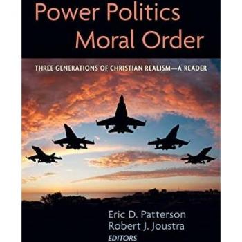 Power Politics and Moral Order: Three Generations of Christian Realism--A Reader