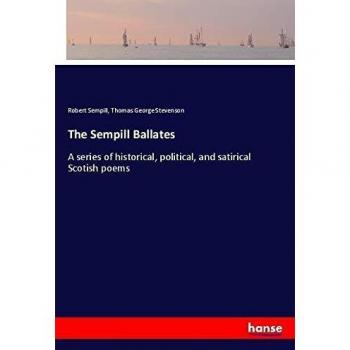 The Sempill Ballates: A series of historical, political, and satirical Scotish poems