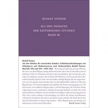 Aus den Inhalten der esoterischen Stunden, Band III: 1913 und 1914; 1920-1923: Gedächtnisaufzeichnungen von Teilnehmern und Meditationstexte nach ... Steiners
