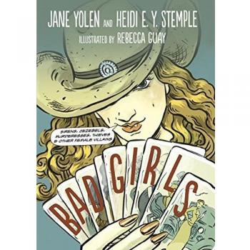 Bad Girls : Sirens, Jezebels, Murderesses, Thieves and Other Female Villains