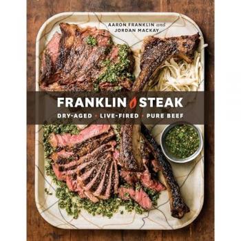 Franklin Steak: Dry-Aged. Live-Fired. Pure Beef. [A Cookbook]
