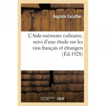 L'Aide-mémoire culinaire, suivi d'une étude sur les vins français et étrangers : à l'usage des cuisiniers, maitres d'hôtels et garçons de restaurant