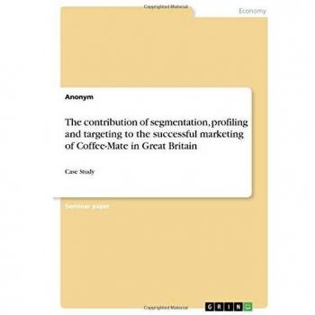 The contribution of segmentation, profiling and targeting to the successful marketing of Coffee-Mate in Great Britain: Case Study