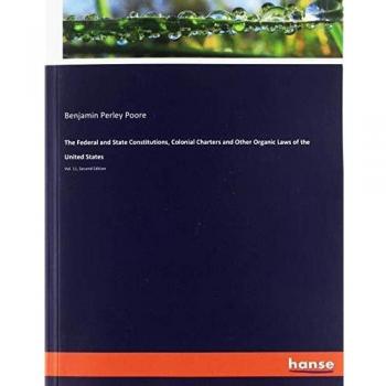 The Federal and State Constitutions, Colonial Charters and Other Organic Laws of the United States: Vol. 11, Second Edition