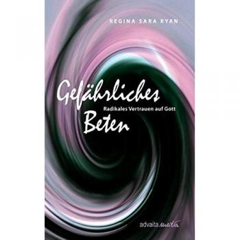 Gefährliches Beten. Radikales Vertrauen auf Gott