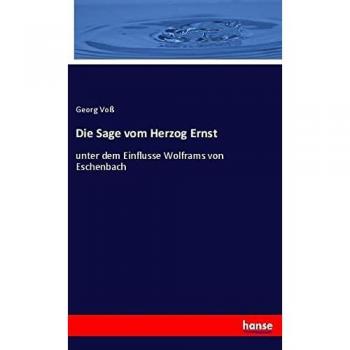 Die Sage vom Herzog Ernst: unter dem Einflusse Wolframs von Eschenbach