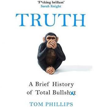 Truth: A Brief History of Total Bullsh*t