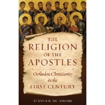 The Religion of the Apostles: Orthodox Christianity in the First Century