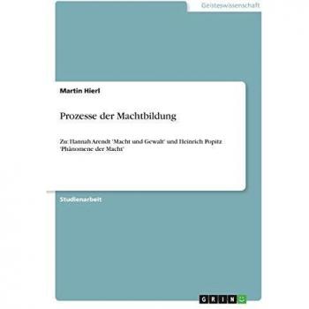 Prozesse der Machtbildung: Zu: Hannah Arendt 'Macht und Gewalt' und Heinrich Popitz 'Phänomene der Macht'